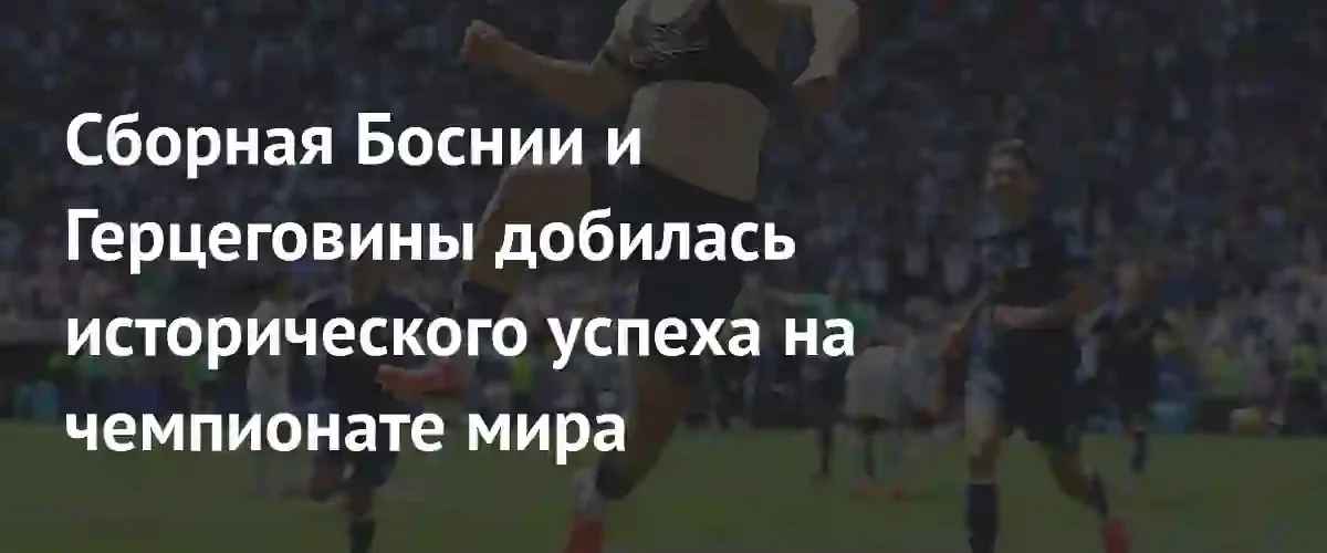 Исторический триумф Боснии и Герцеговины: сборная впервые выходит в плей-офф ЧМ