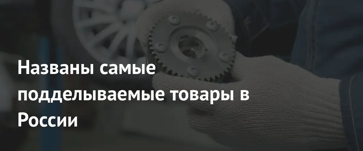 Стали известны категории товаров, которые чаще всего подделывают в России