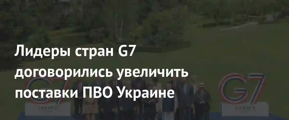 Страны G7 нарастят поставки ПВО и дальнобойных систем Украине