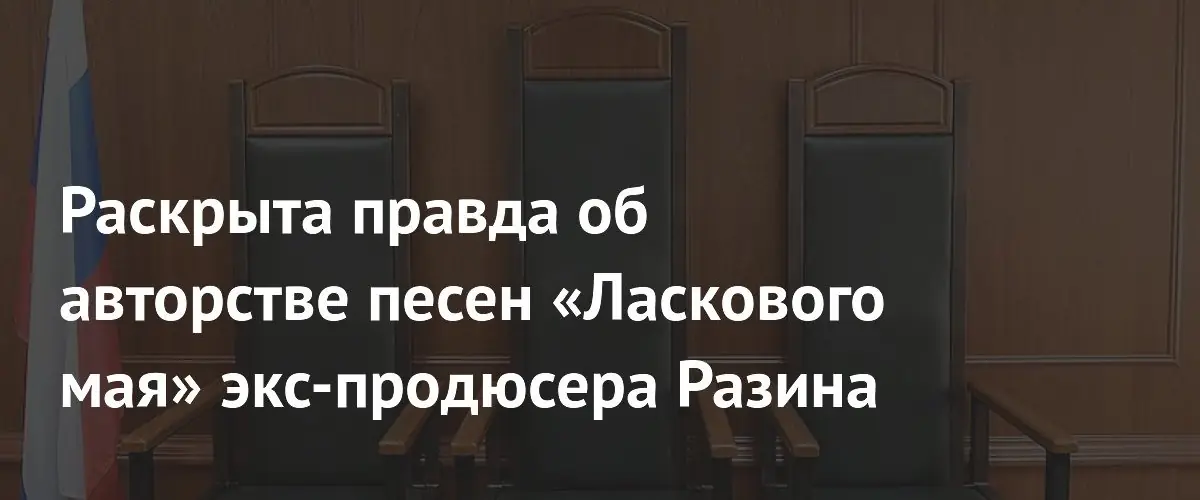 Суд признал, что автором песен «Ласкового мая» был не Разин