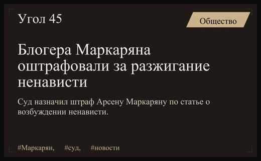 Суд вынес решение по делу блогера Арсена Маркаряна о разжигании ненависти