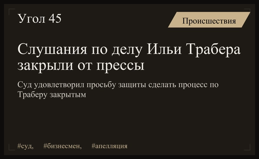 Судебное заседание по апелляции на арест бизнесмена Ильи Трабера стало закрытым