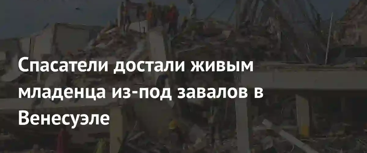 Чудо в Венесуэле: американские спасатели вызволили младенца из-под руин после землетрясения