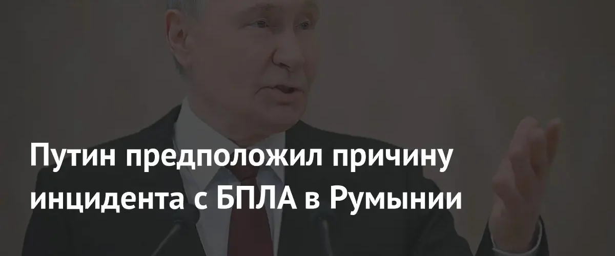 Путин объяснил причины падения украинского беспилотника на территории Румынии