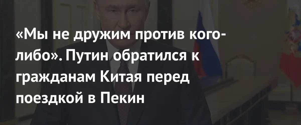 Путин подчеркнул стратегическую роль России и Китая в поддержании мирового порядка