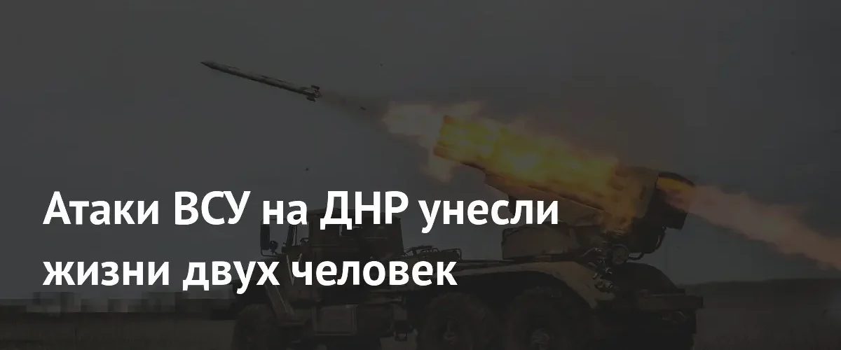 Два человека погибли и четверо пострадали в результате атак ВСУ в ДНР