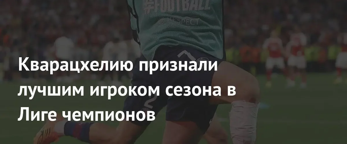 Хвича Кварацхелия признан лучшим игроком сезона в Лиге чемпионов УЕФА