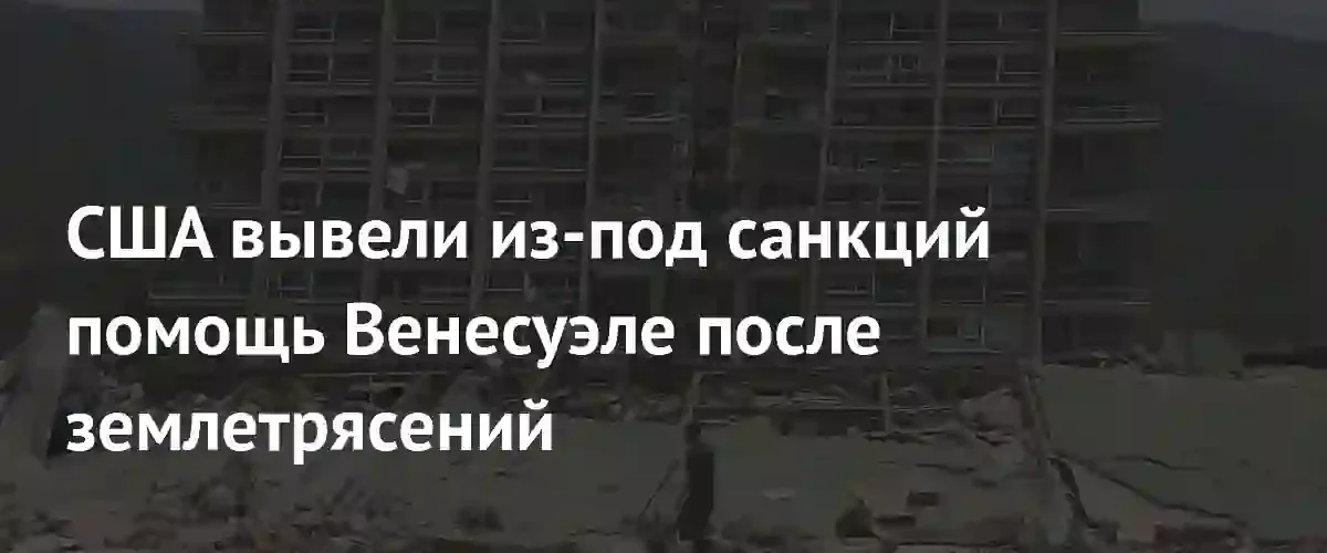 США временно сняли санкции для оказания гуманитарной помощи пострадавшей Венесуэле