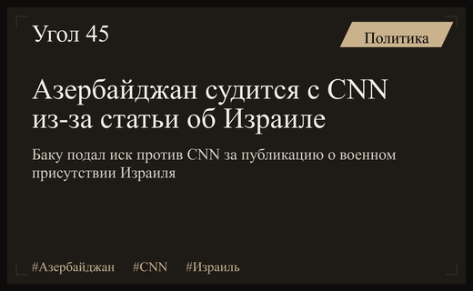 Азербайджан инициировал судебное разбирательство против телеканала CNN из-за публикации об Израиле