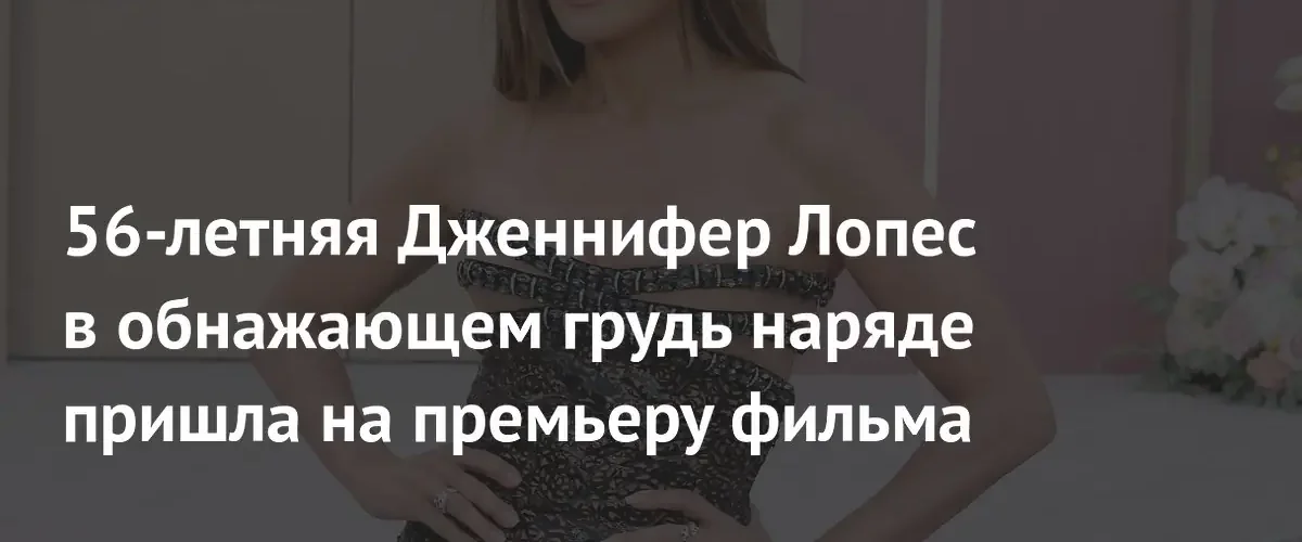 Дженнифер Лопес покорила красную дорожку в провокационном черном платье