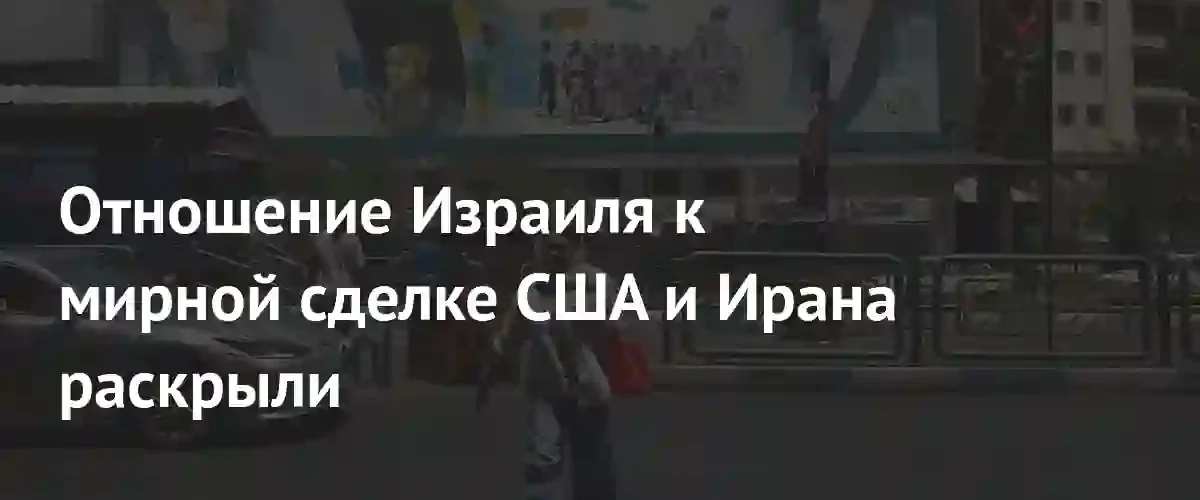 Израиль опасается потенциальной мирной сделки между США и Ираном