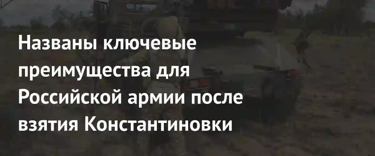 Взятие Константиновки подорвет логистику ВСУ и возможности применения беспилотников